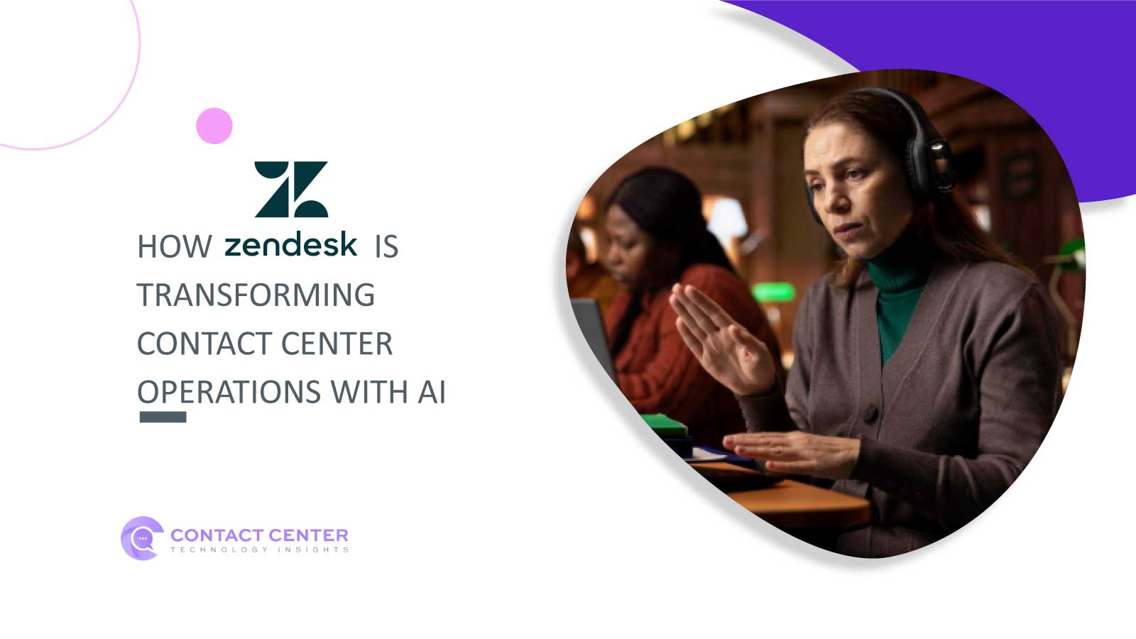How Zendesk Is Transforming Contact Center Operations With AI